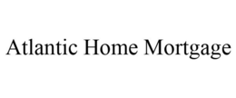 ATLANTIC HOME MORTGAGE trademark