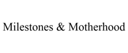 MILESTONES & MOTHERHOOD trademark