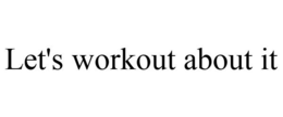LET'S WORKOUT ABOUT IT trademark