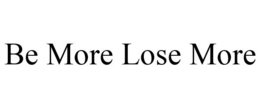 BE MORE LOSE MORE trademark
