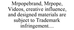 MRPOPEBRAND, MRPOPE, VIDEOS, CREATIVE INFLUENCE, AND DESIGNED MATERIALS ARE SUBJECT TO TRADEMARK INFRINGEMENT.... trademark