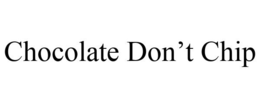 CHOCOLATE DON'T CHIP trademark
