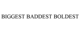 BIGGEST BADDEST BOLDEST trademark