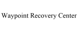 WAYPOINT RECOVERY CENTER trademark