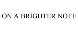 ON A BRIGHTER NOTE trademark
