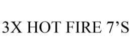 3X HOT FIRE 7'S trademark