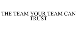 THE TEAM YOUR TEAM CAN TRUST trademark