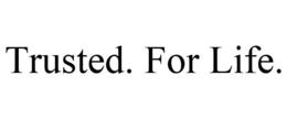 TRUSTED. FOR LIFE. trademark
