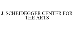 J. SCHEIDEGGER CENTER FOR THE ARTS trademark
