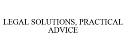 LEGAL SOLUTIONS, PRACTICAL ADVICE trademark