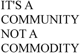 IT'S A COMMUNITY NOT A COMMODITY trademark