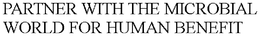 PARTNER WITH THE MICROBIAL WORLD FOR HUMAN BENEFIT trademark