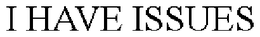 I HAVE ISSUES trademark