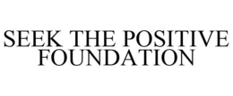 SEEK THE POSITIVE FOUNDATION trademark