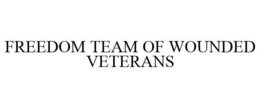 FREEDOM TEAM OF WOUNDED VETERANS trademark