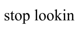 STOP LOOKIN trademark