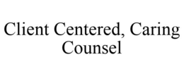 CLIENT CENTERED, CARING COUNSEL trademark