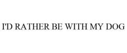 I'D RATHER BE WITH MY DOG trademark