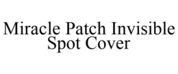 MIRACLE PATCH INVISIBLE SPOT COVER trademark