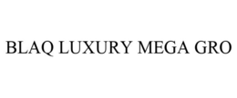 BLAQ LUXURY MEGA GRO trademark
