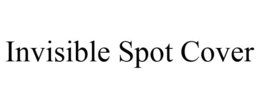 INVISIBLE SPOT COVER trademark