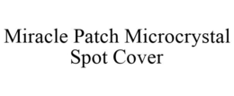 MIRACLE PATCH MICROCRYSTAL SPOT COVER trademark