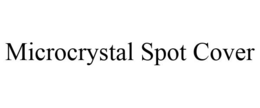 MICROCRYSTAL SPOT COVER trademark