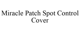 MIRACLE PATCH SPOT CONTROL COVER trademark