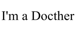 I'M A DOCTHER trademark