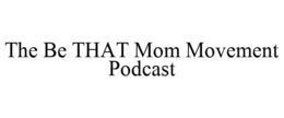 THE BE THAT MOM MOVEMENT PODCAST trademark
