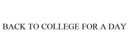 BACK TO COLLEGE FOR A DAY trademark