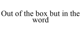 OUT OF THE BOX BUT IN THE WORD trademark