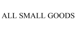 ALL SMALL GOODS trademark