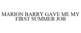 MARION BARRY GAVE ME MY FIRST SUMMER JOB trademark