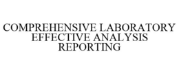 COMPREHENSIVE LABORATORY EFFECTIVE ANALYSIS REPORTING trademark