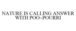 NATURE IS CALLING ANSWER WITH POO~POURRI trademark