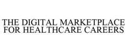 THE DIGITAL MARKETPLACE FOR HEALTHCARE CAREERS trademark