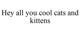 HEY ALL YOU COOL CATS AND KITTENS trademark