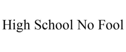 HIGH SCHOOL NO FOOL trademark