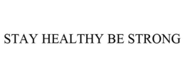 STAY HEALTHY BE STRONG trademark