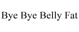 BYE BYE BELLY FAT trademark