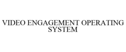 VIDEO ENGAGEMENT OPERATING SYSTEM trademark