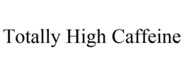 TOTALLY HIGH CAFFEINE trademark