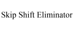 SKIP SHIFT ELIMINATOR trademark