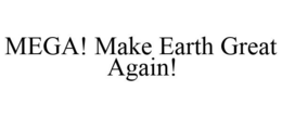 MEGA! MAKE EARTH GREAT AGAIN! trademark