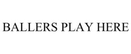 BALLERS PLAY HERE trademark