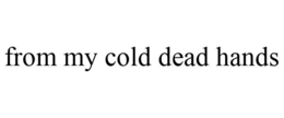 FROM MY COLD DEAD HANDS trademark
