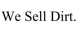 WE SELL DIRT. trademark