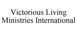 VICTORIOUS LIVING MINISTRIES INTERNATIONAL trademark