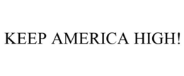 KEEP AMERICA HIGH! trademark